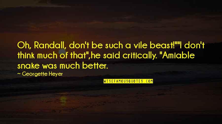 Georgette Heyer Quotes By Georgette Heyer: Oh, Randall, don't be such a vile beast!""I Georgette Heyer Quotes By Georgette Heyer: Oh, Randall, don't be such a vile beast!""I