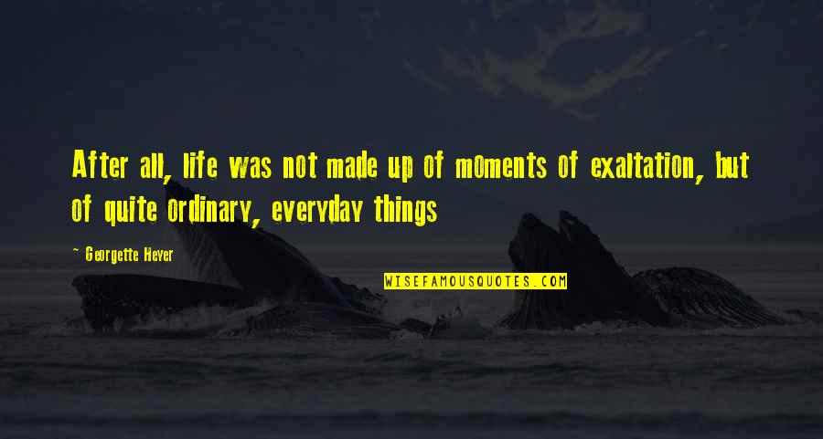 Georgette Heyer Quotes By Georgette Heyer: After all, life was not made up of