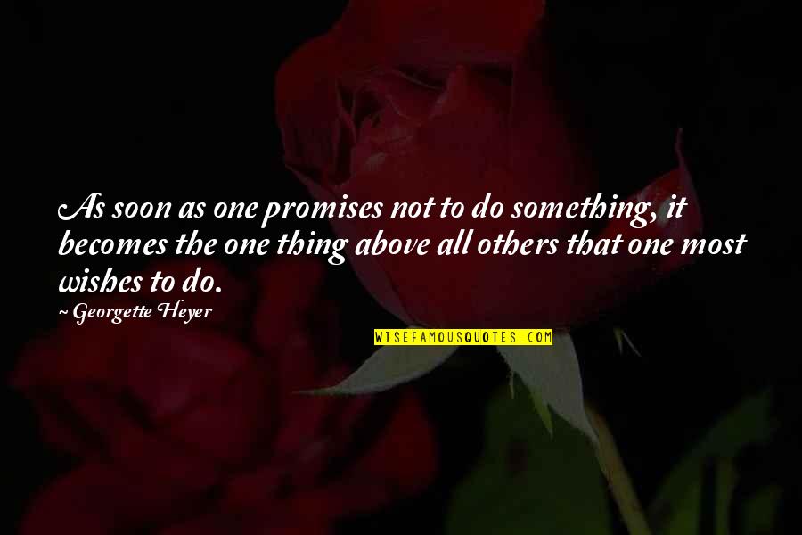 Georgette Heyer Quotes By Georgette Heyer: As soon as one promises not to do Georgette Heyer Quotes By Georgette Heyer: As soon as one promises not to do