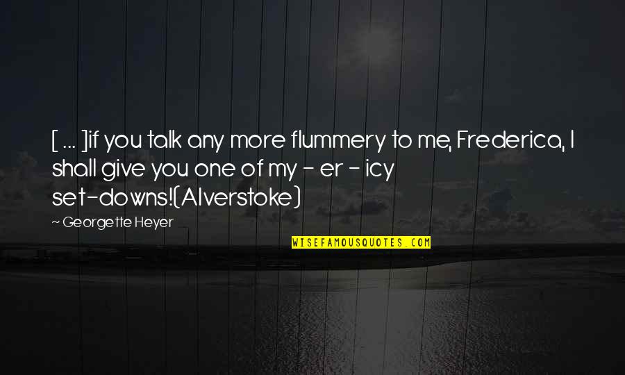 Georgette Heyer Quotes By Georgette Heyer: [ ... ]if you talk any more flummery