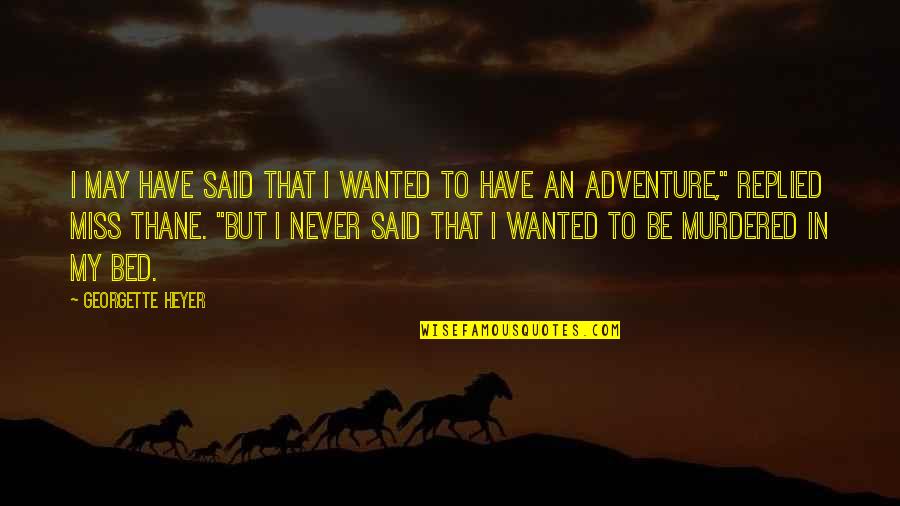 Georgette Heyer Quotes By Georgette Heyer: I may have said that I wanted to Georgette Heyer Quotes By Georgette Heyer: I may have said that I wanted to
