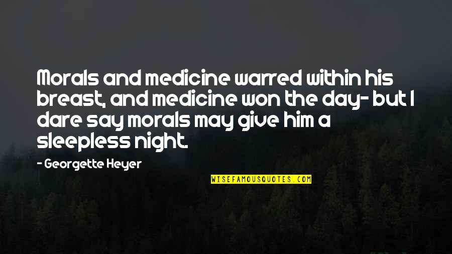 Georgette Heyer Quotes By Georgette Heyer: Morals and medicine warred within his breast, and Georgette Heyer Quotes By Georgette Heyer: Morals and medicine warred within his breast, and