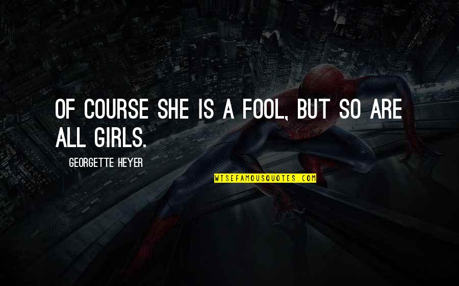 Georgette Heyer Quotes By Georgette Heyer: Of course she is a fool, but so Georgette Heyer Quotes By Georgette Heyer: Of course she is a fool, but so