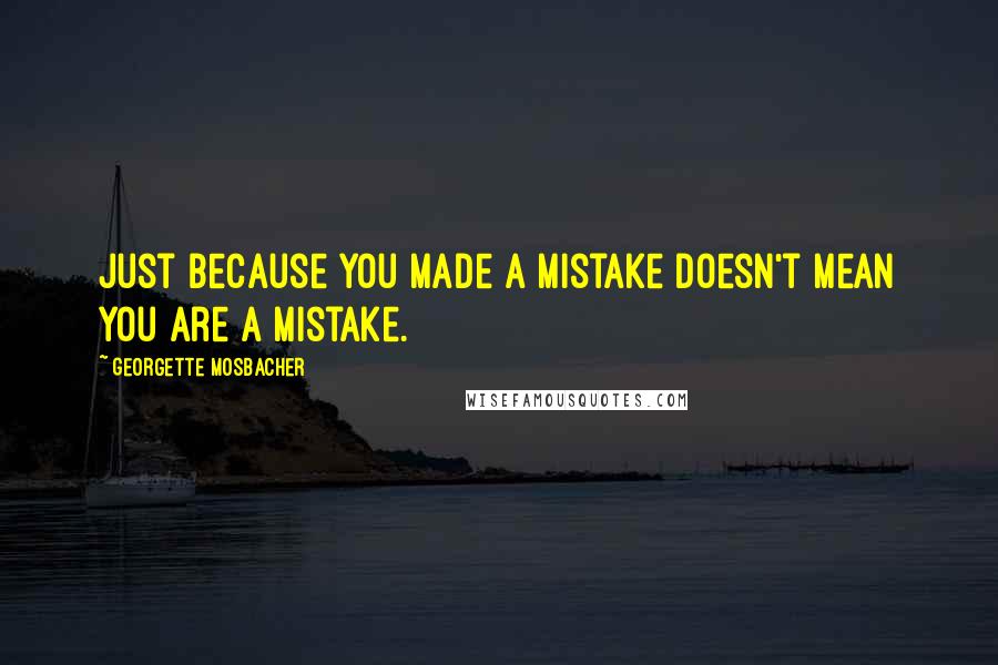 Georgette Mosbacher quotes: Just because you made a mistake doesn't mean you are a mistake.