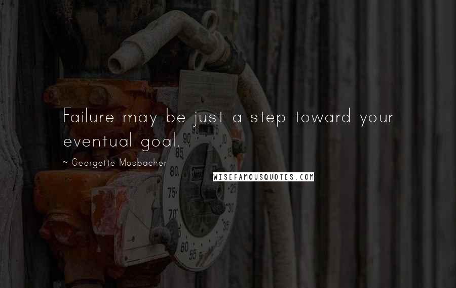 Georgette Mosbacher quotes: Failure may be just a step toward your eventual goal.