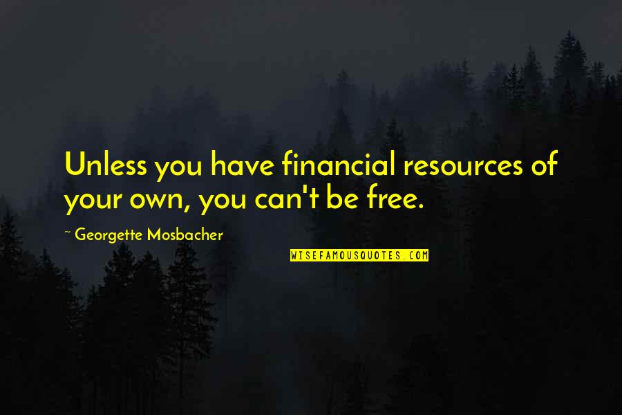 Georgette Mosbacher Quotes By Georgette Mosbacher: Unless you have financial resources of your own,