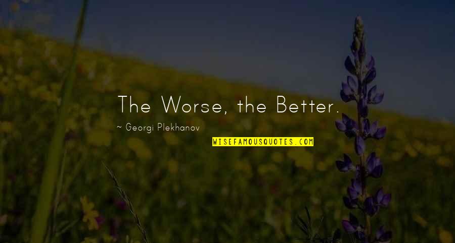 Georgi Quotes By Georgi Plekhanov: The Worse, the Better.