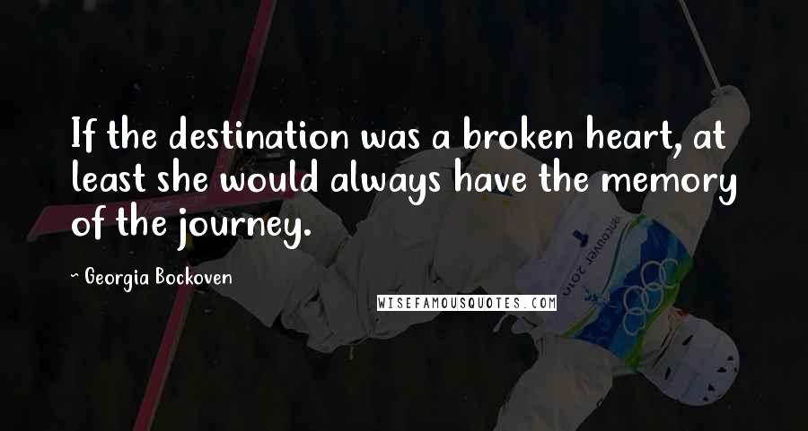 Georgia Bockoven quotes: If the destination was a broken heart, at least she would always have the memory of the journey.