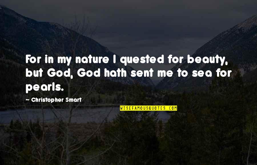 Georgia Byrd Quotes By Christopher Smart: For in my nature I quested for beauty,
