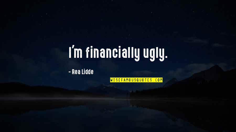 Georgia Byrd Quotes By Rea Lidde: I'm financially ugly.