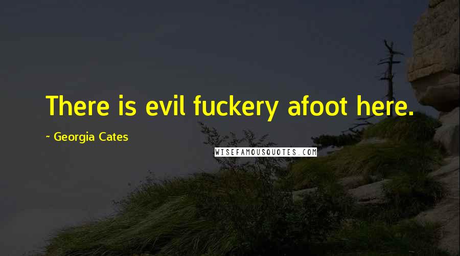 Georgia Cates quotes: There is evil fuckery afoot here.
