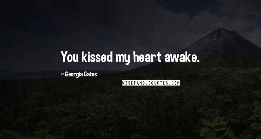 Georgia Cates quotes: You kissed my heart awake.