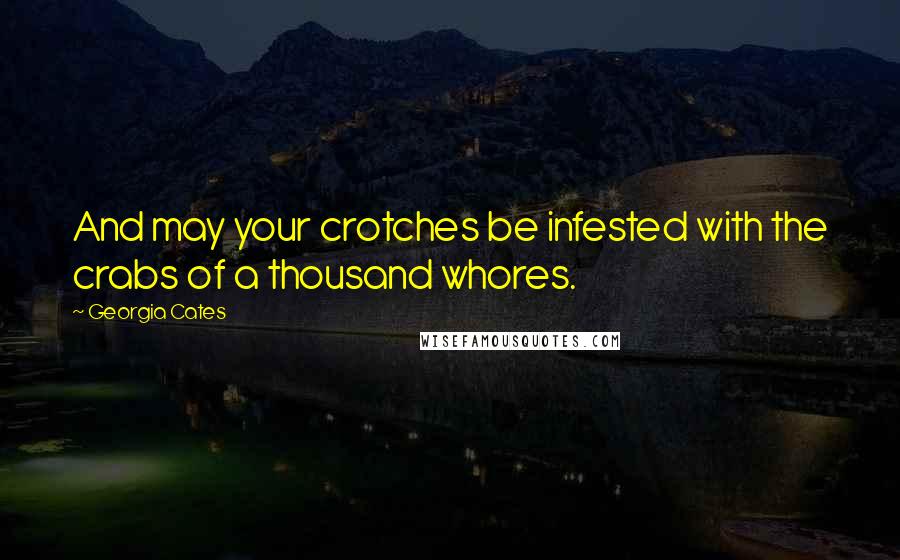 Georgia Cates quotes: And may your crotches be infested with the crabs of a thousand whores.