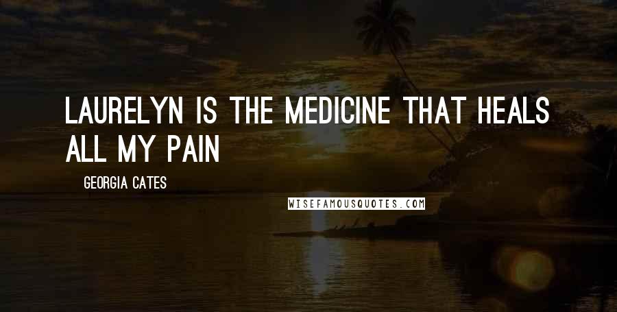 Georgia Cates quotes: Laurelyn is the medicine that heals all my pain