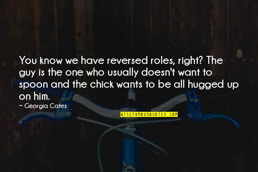 Georgia Cates Quotes By Georgia Cates: You know we have reversed roles, right? The