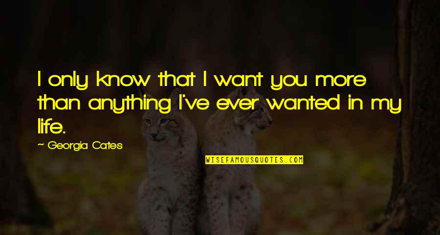 Georgia Cates Quotes By Georgia Cates: I only know that I want you more