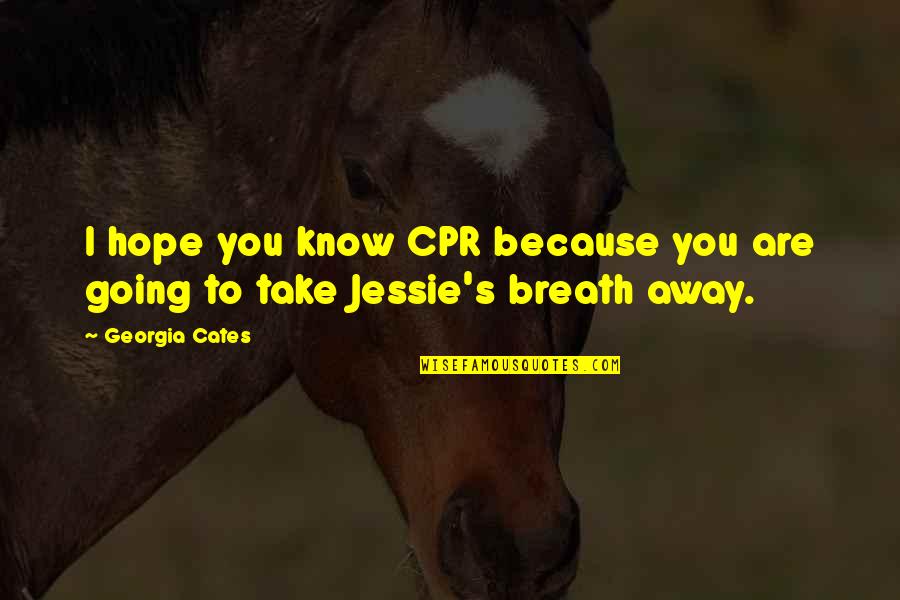 Georgia Cates Quotes By Georgia Cates: I hope you know CPR because you are