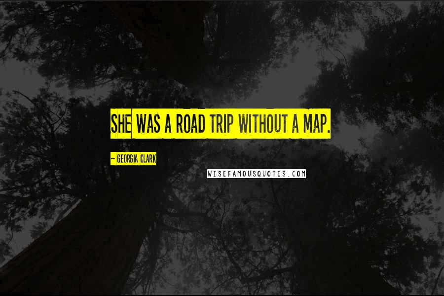 Georgia Clark quotes: She was a road trip without a map. Georgia Clark quotes: She was a road trip without a map.
