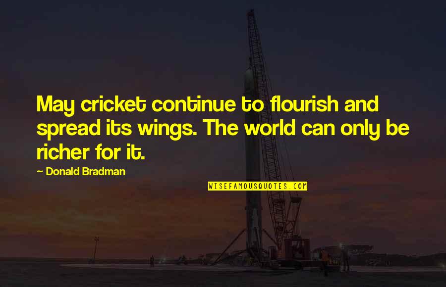 Georgia Guidestones Quotes By Donald Bradman: May cricket continue to flourish and spread its