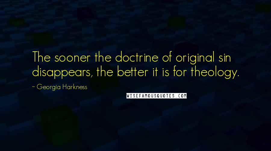 Georgia Harkness quotes: The sooner the doctrine of original sin disappears, the better it is for theology.