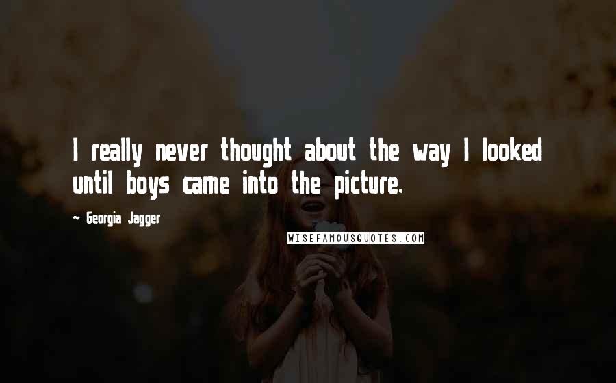 Georgia Jagger quotes: I really never thought about the way I looked until boys came into the picture.