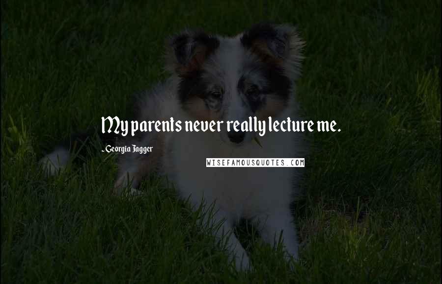 Georgia Jagger quotes: My parents never really lecture me.