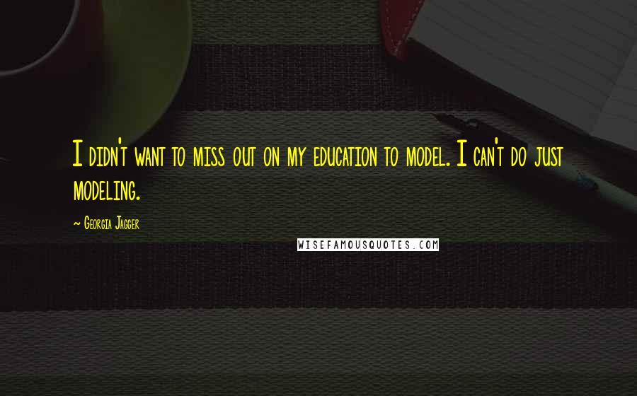 Georgia Jagger quotes: I didn't want to miss out on my education to model. I can't do just modeling.