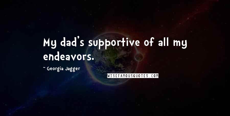 Georgia Jagger quotes: My dad's supportive of all my endeavors.