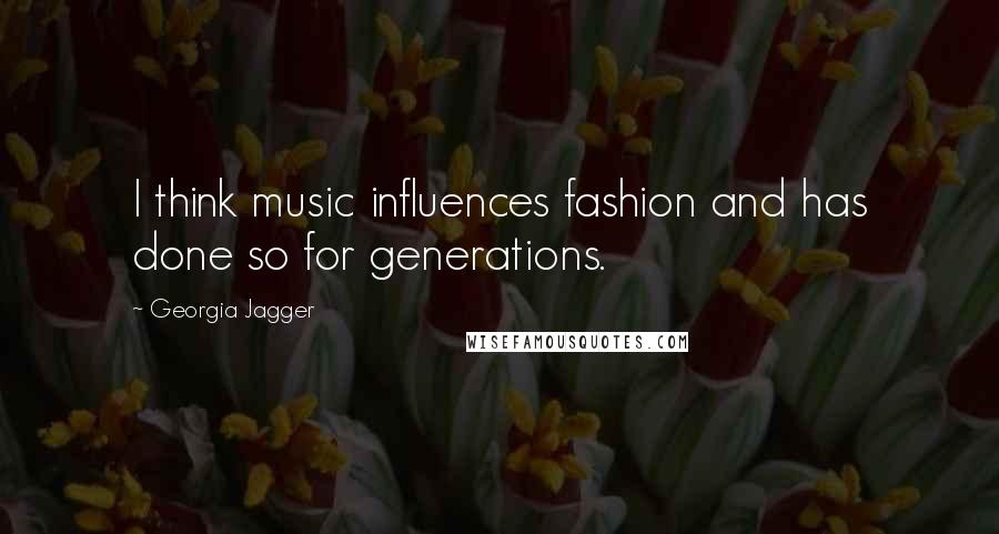 Georgia Jagger quotes: I think music influences fashion and has done so for generations.