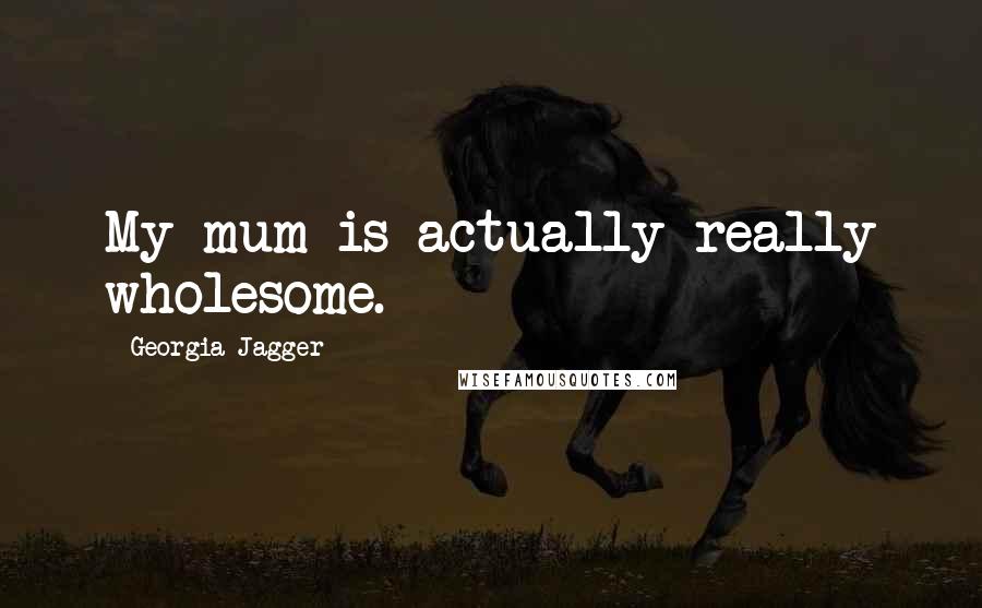 Georgia Jagger quotes: My mum is actually really wholesome.