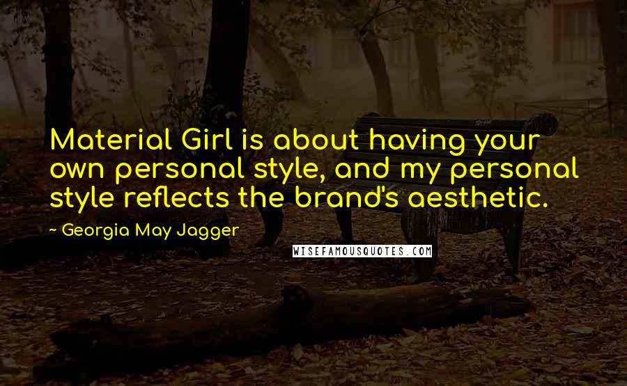 Georgia May Jagger quotes: Material Girl is about having your own personal style, and my personal style reflects the brand's aesthetic.