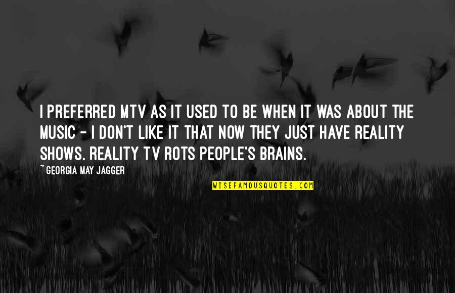 Georgia May Jagger Quotes By Georgia May Jagger: I preferred MTV as it used to be