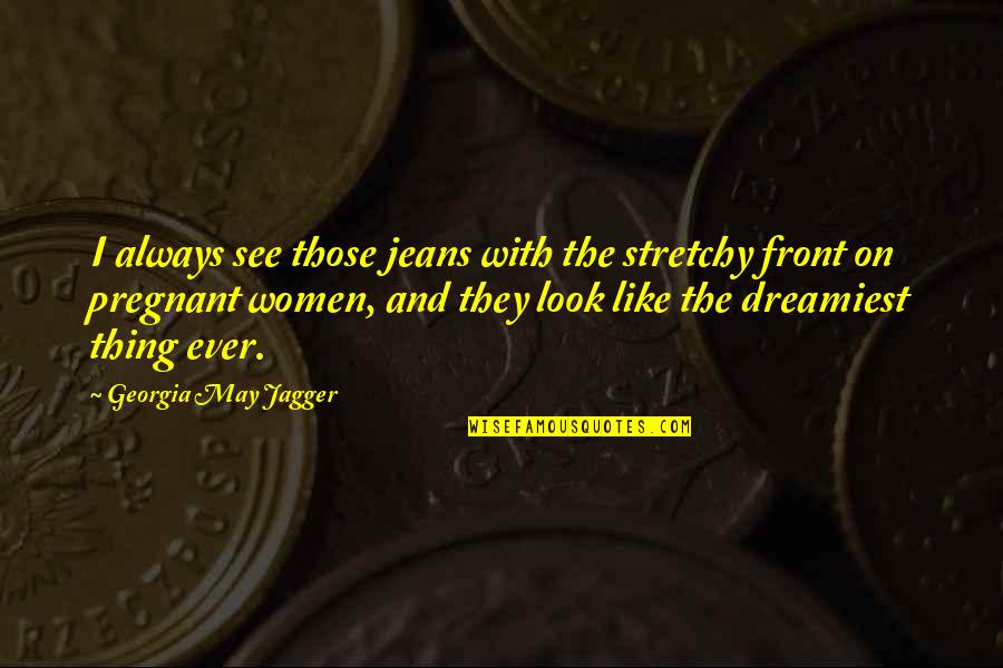 Georgia May Jagger Quotes By Georgia May Jagger: I always see those jeans with the stretchy