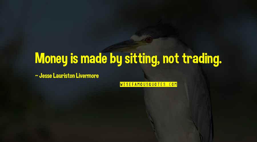 Georgia O Keeffe Famous Quotes By Jesse Lauriston Livermore: Money is made by sitting, not trading.