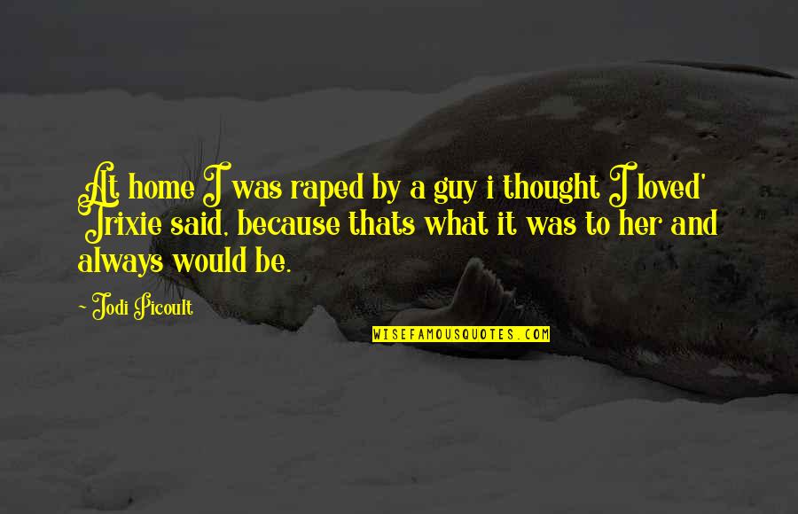 Georgia O Keeffe Famous Quotes By Jodi Picoult: At home I was raped by a guy