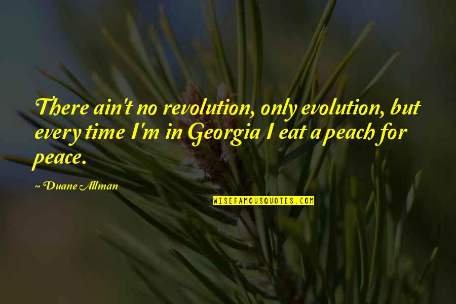 Georgia Peaches Quotes By Duane Allman: There ain't no revolution, only evolution, but every