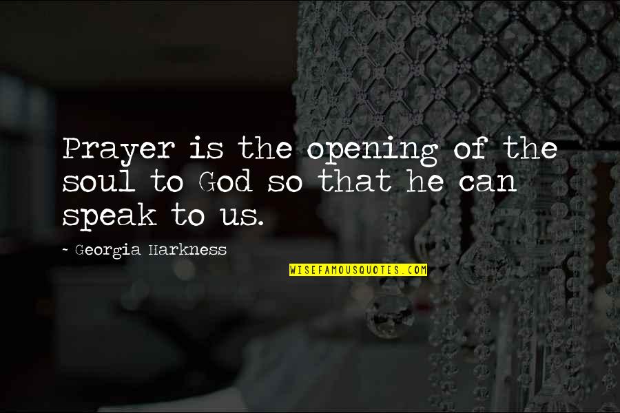 Georgia Quotes By Georgia Harkness: Prayer is the opening of the soul to