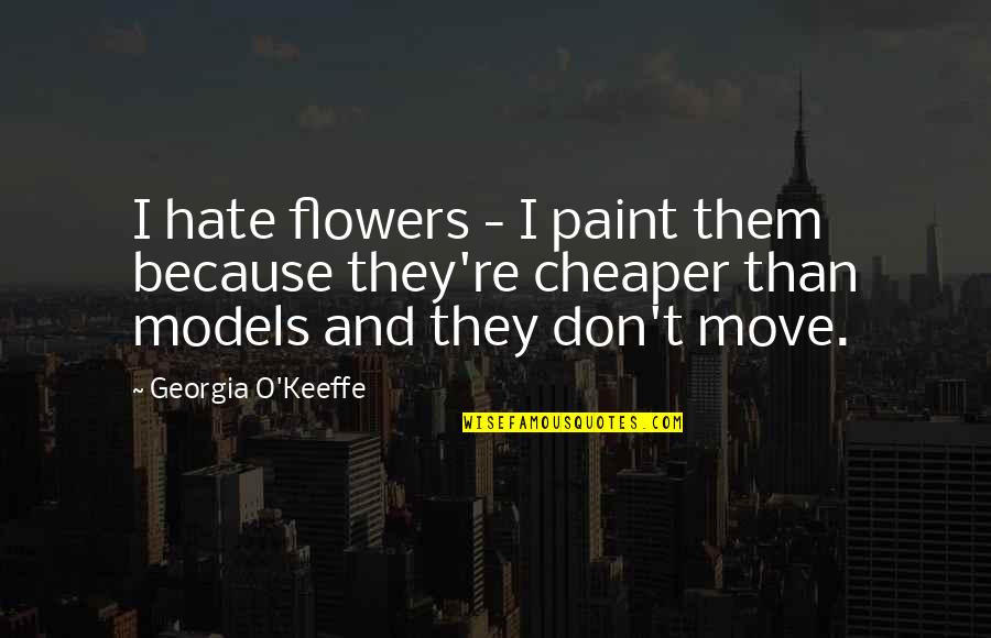 Georgia Quotes By Georgia O'Keeffe: I hate flowers - I paint them because