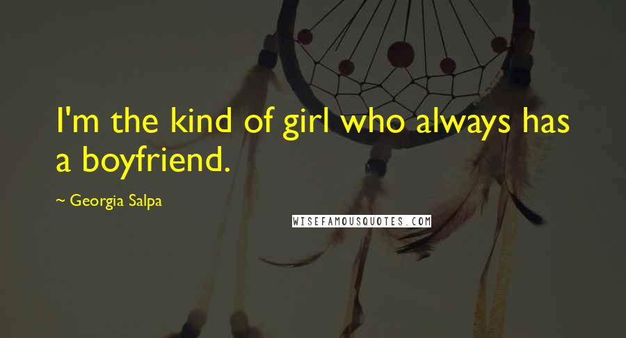 Georgia Salpa quotes: I'm the kind of girl who always has a boyfriend.
