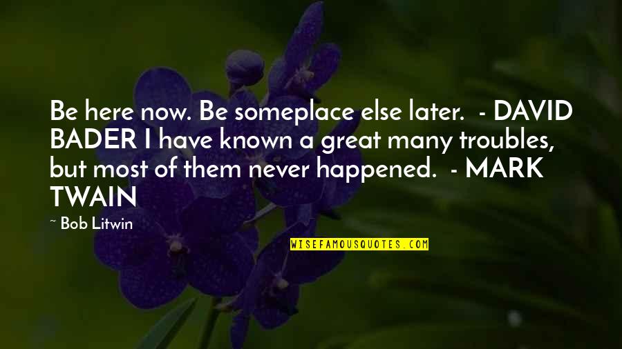Georgia Tech Quotes By Bob Litwin: Be here now. Be someplace else later. -