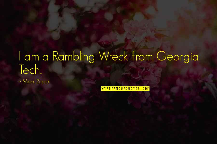 Georgia Tech Quotes By Mark Zupan: I am a Rambling Wreck from Georgia Tech.