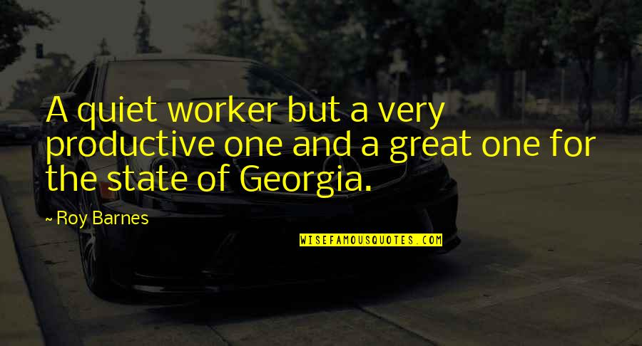 Georgia The State Quotes By Roy Barnes: A quiet worker but a very productive one