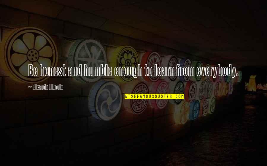 Georgia Toffolo Quotes By Ricardo Liborio: Be honest and humble enough to learn from Georgia Toffolo Quotes By Ricardo Liborio: Be honest and humble enough to learn from