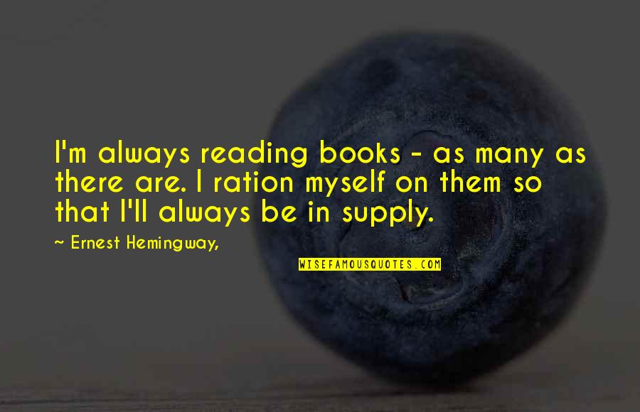 Georgiadis Mercedes Quotes By Ernest Hemingway,: I'm always reading books - as many as