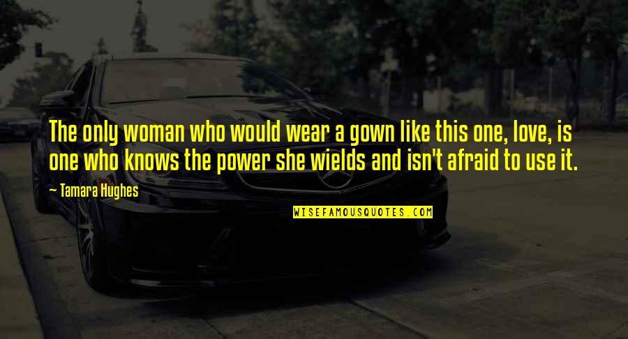 Georgian Love Quotes By Tamara Hughes: The only woman who would wear a gown Georgian Love Quotes By Tamara Hughes: The only woman who would wear a gown
