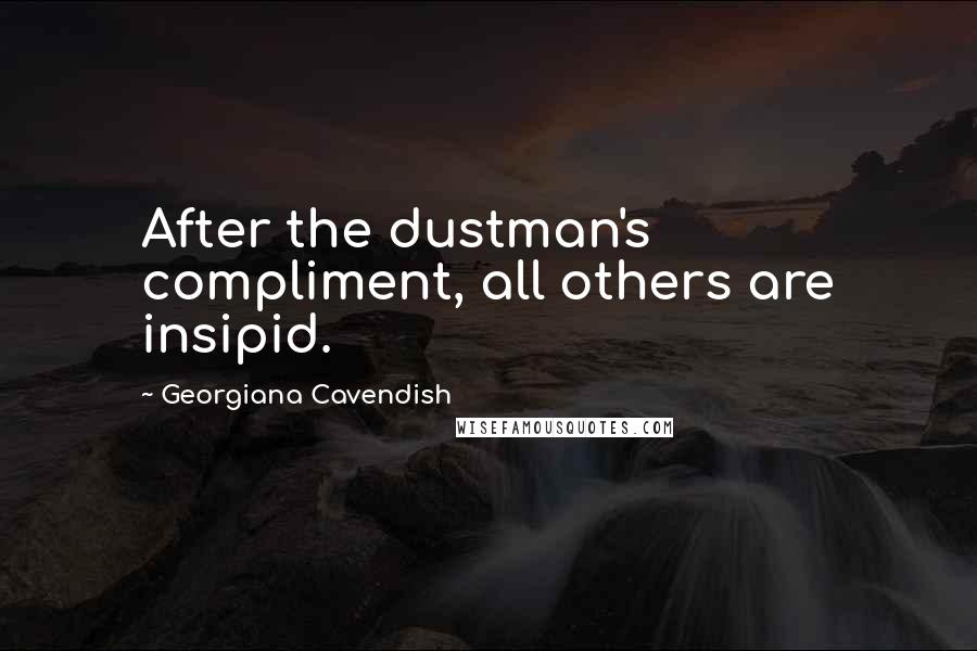 Georgiana Cavendish quotes: After the dustman's compliment, all others are insipid.