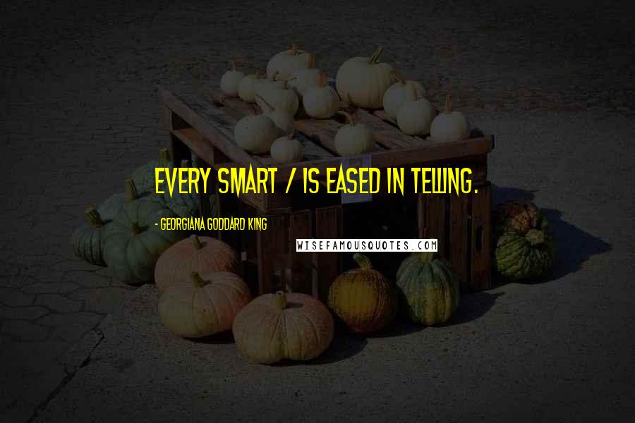 Georgiana Goddard King quotes: Every smart / Is eased in telling.