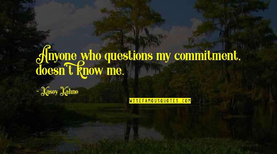 Georgiana Mccrae Quotes By Kasey Kahne: Anyone who questions my commitment, doesn't know me.