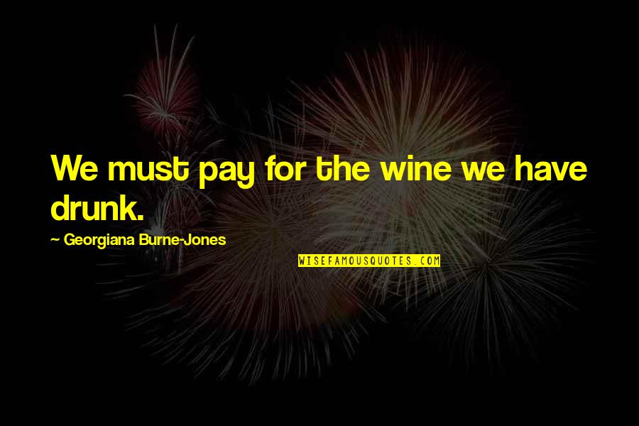 Georgiana Quotes By Georgiana Burne-Jones: We must pay for the wine we have
