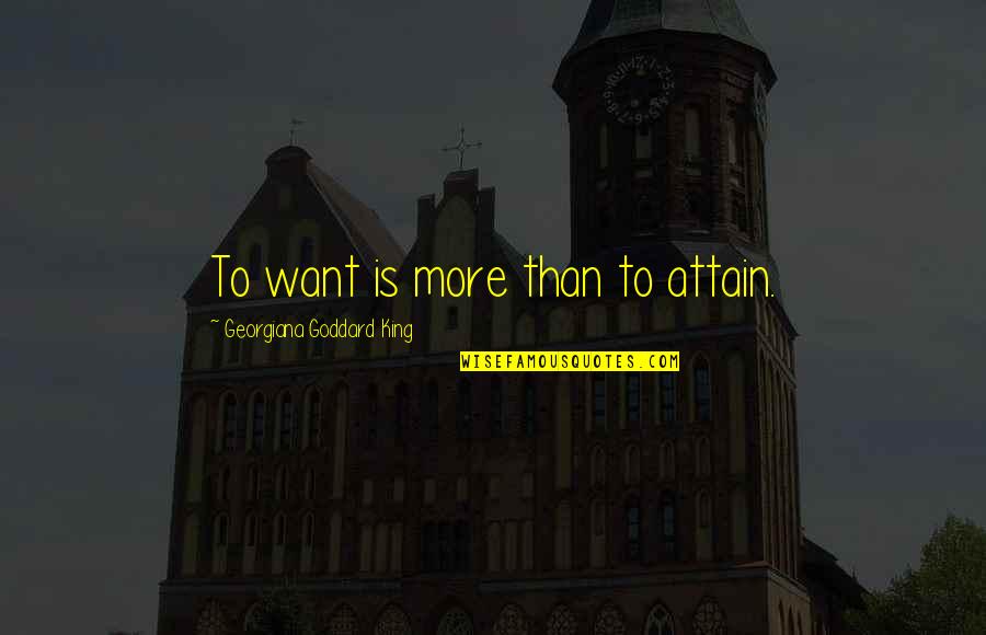 Georgiana Quotes By Georgiana Goddard King: To want is more than to attain.